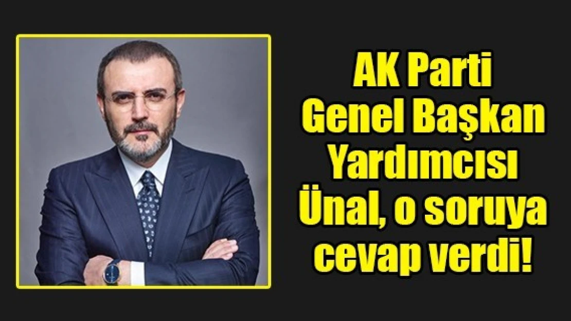 AK Parti Genel Başkan Yardımcısı Ünal, o soruya cevap verdi!