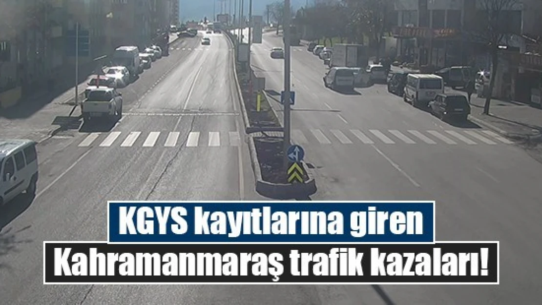 KGYS kayıtlarında Kahramanmaraş trafik kazaları!