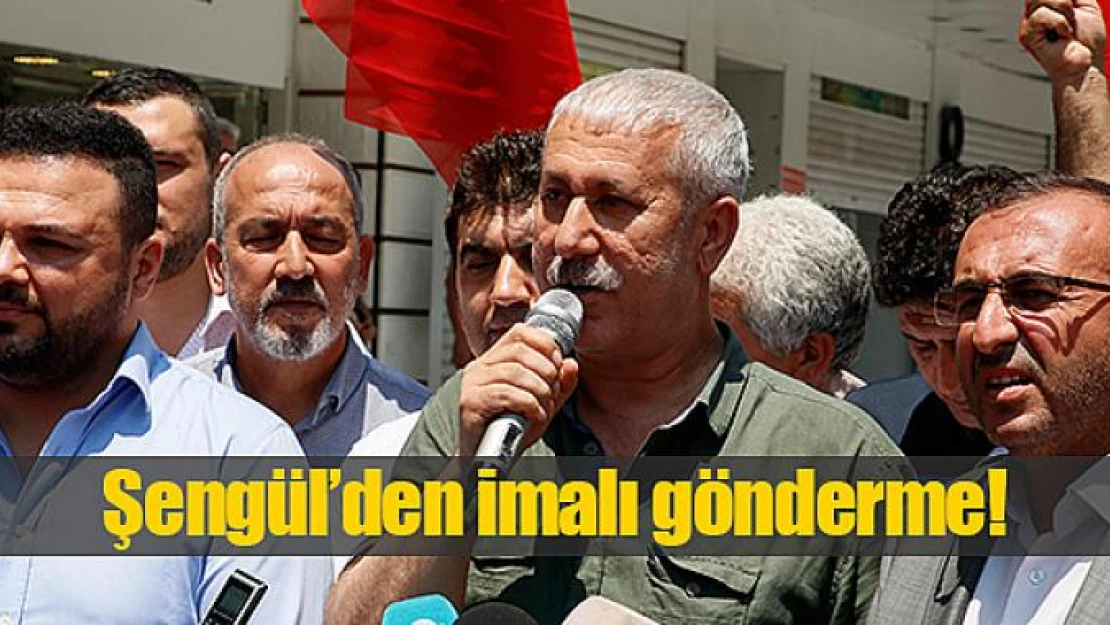 Şengül'den imalı gönderme!