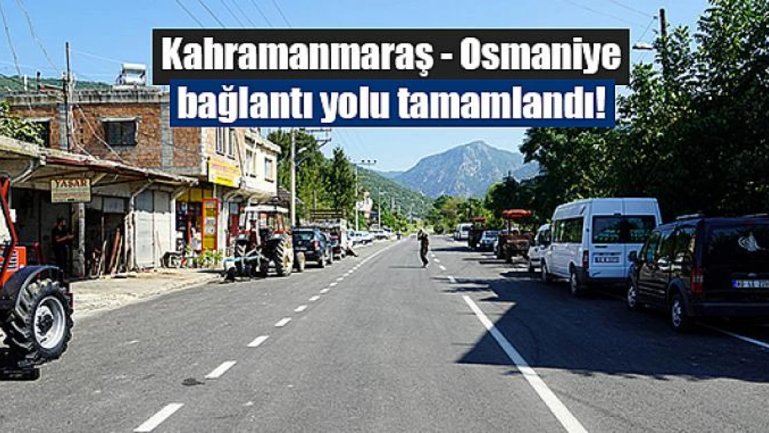 Kahramanmaraş - Osmaniye bağlantı yolu tamamlandı!