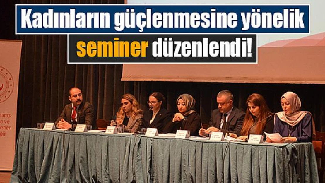 Kadınların güçlenmesine yönelik seminer düzenlendi!