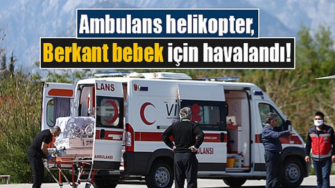 Ambulans helikopter, Berkant bebek için havalandı!