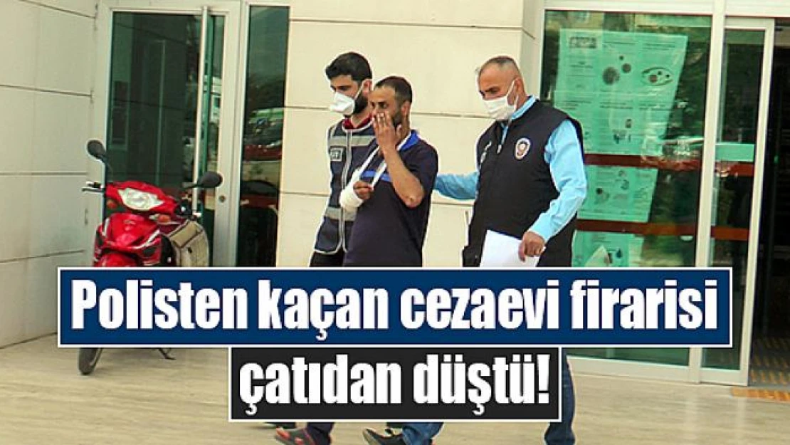 Polisten kaçan cezaevi firarisi çatıdan düştü