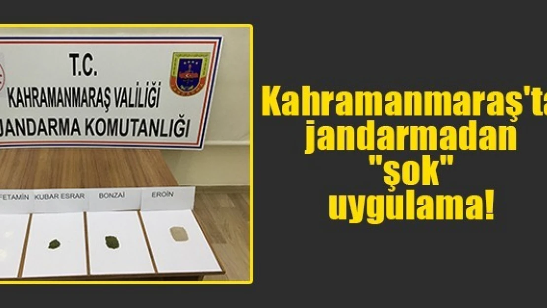 Kahramanmaraş'ta jandarmadan 'şok' uygulama!