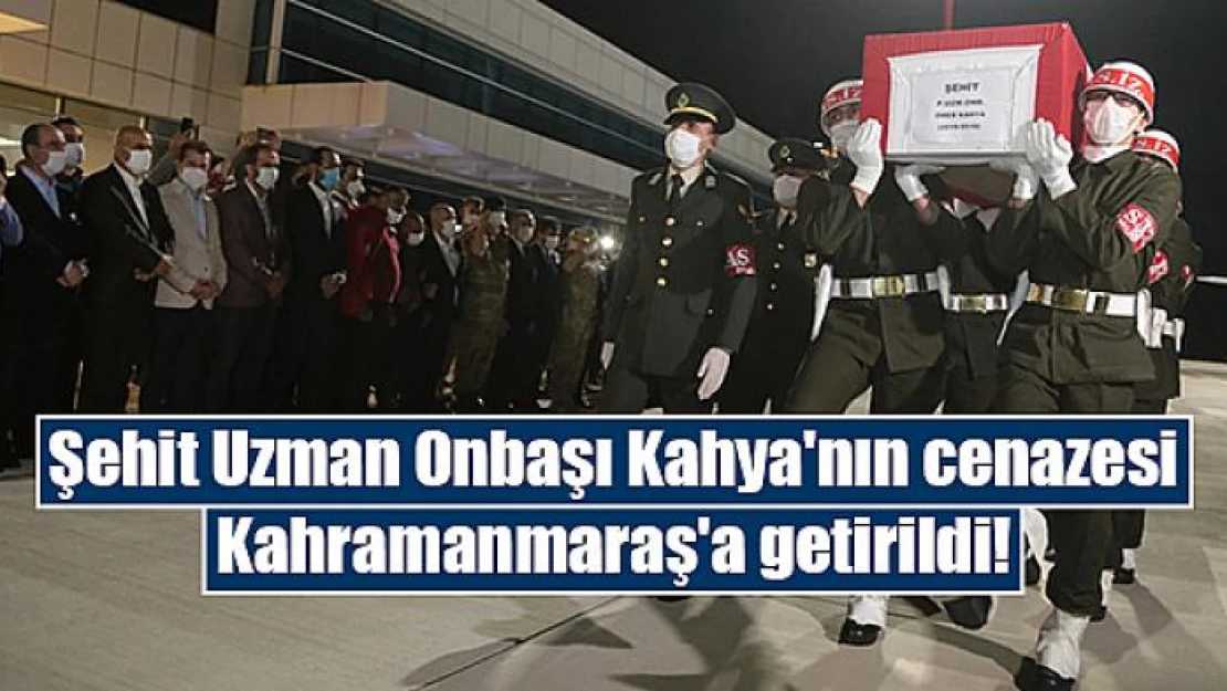 Şehit Uzman Onbaşı Kahya'nın cenazesi Kahramanmaraş'a getirildi