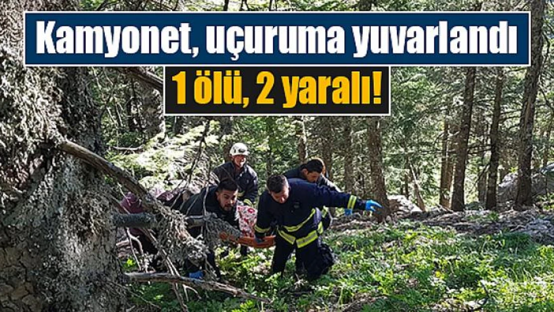 Kamyonet, uçuruma yuvarlandı: 1 ölü, 2 yaralı