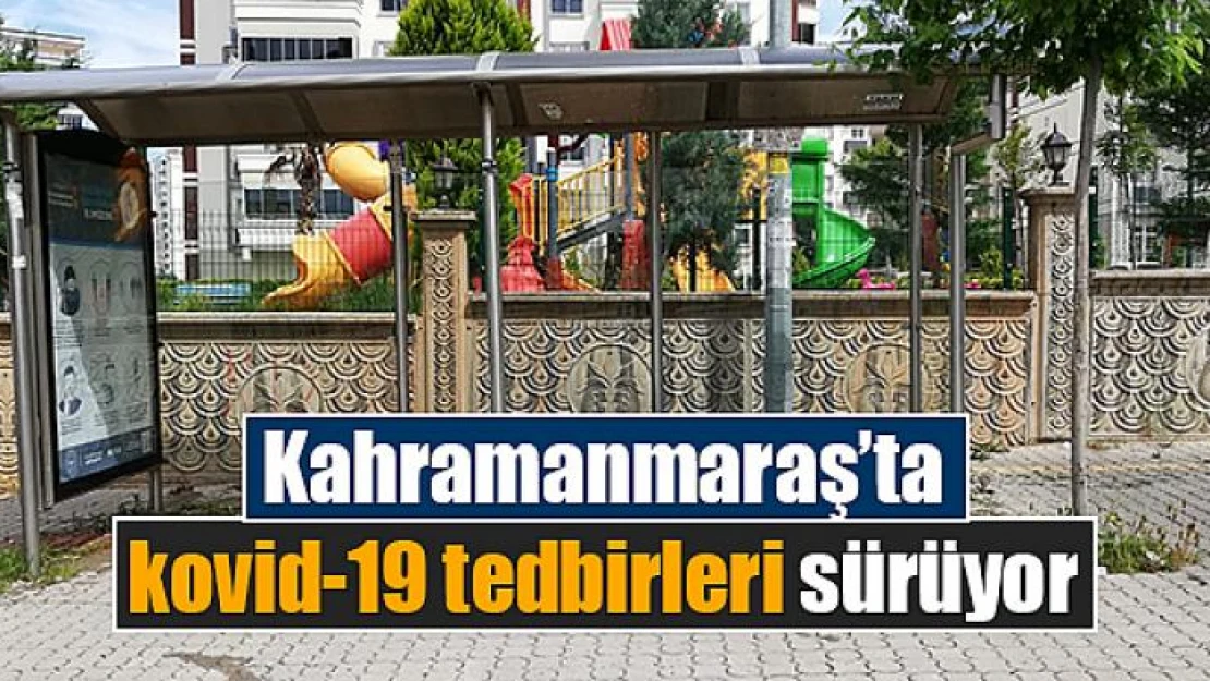 Kahramanmaraş'ta kovid-19 tedbirleri sürüyor