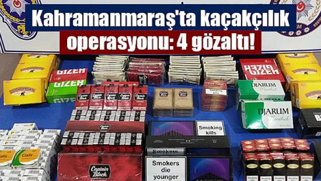 Kahramanmaraş'ta kaçakçılık operasyonu: 4 gözaltı!