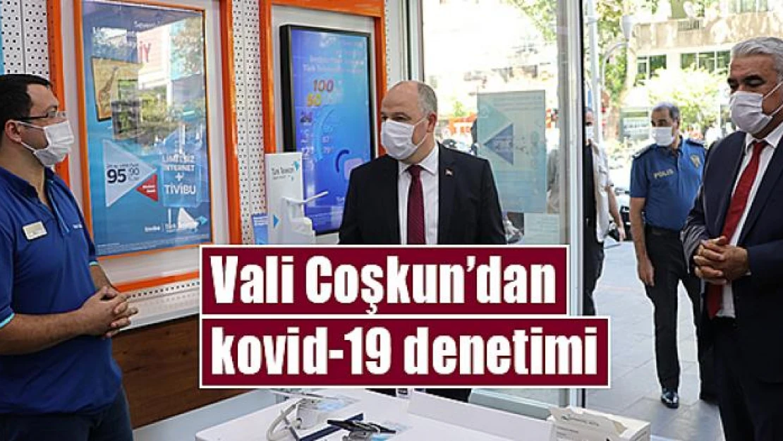 Vali Coşkun'dan Kovid-19 denetimi