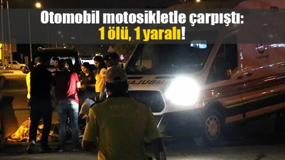 Otomobil motosikletle çarpıştı: 1 ölü, 1 yaralı!