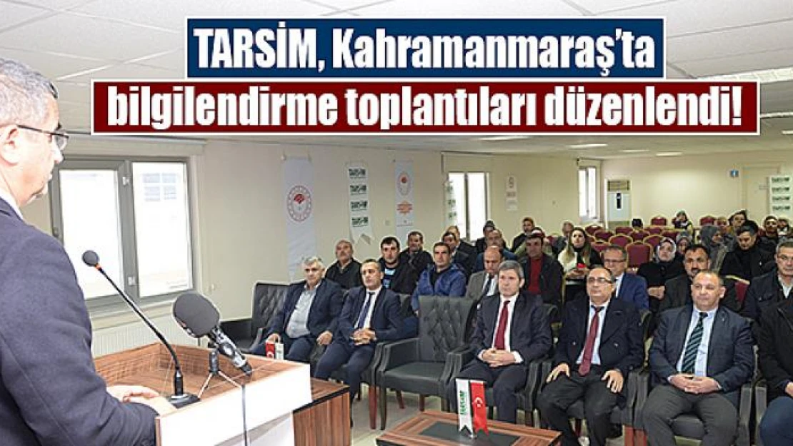 TARSİM, Kahramanmaraş'ta bilgilendirme toplantıları düzenlendi!