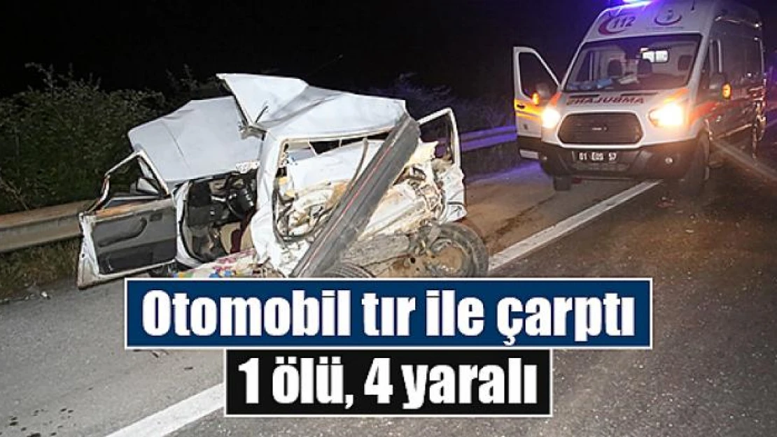 Otomobil tır ile çarptı: 1 ölü, 4 yaralı