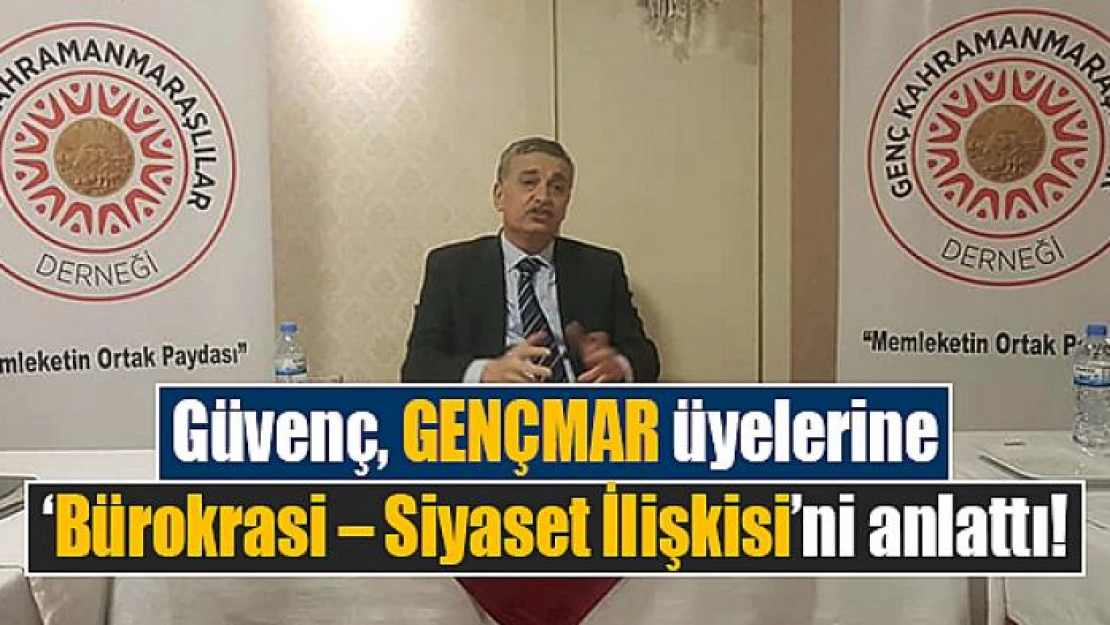 Güvenç, GENÇMAR üyelerine 'Bürokrasi – Siyaset İlişkisi'ni anlattı!