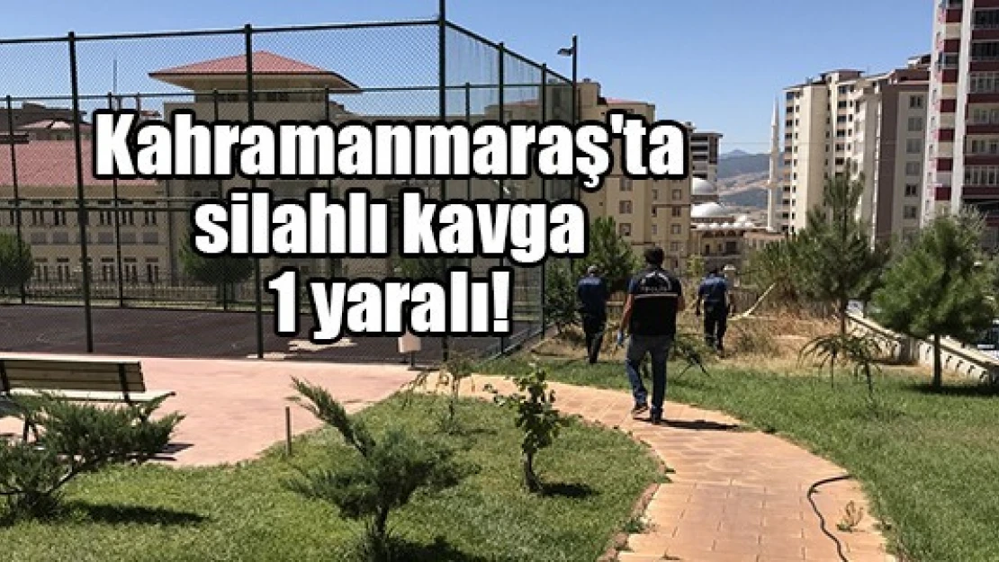 Kahramanmaraş'ta silahlı kavga: 1 yaralı!