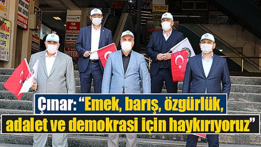 Çınar: 'Emek, barış, özgürlük, adalet ve demokrasi için haykırıyoruz'