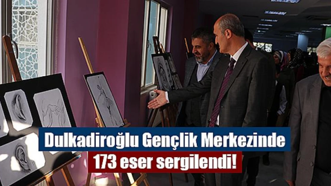 Dulkadiroğlu Gençlik Merkezinde 173 eser sergilendi!