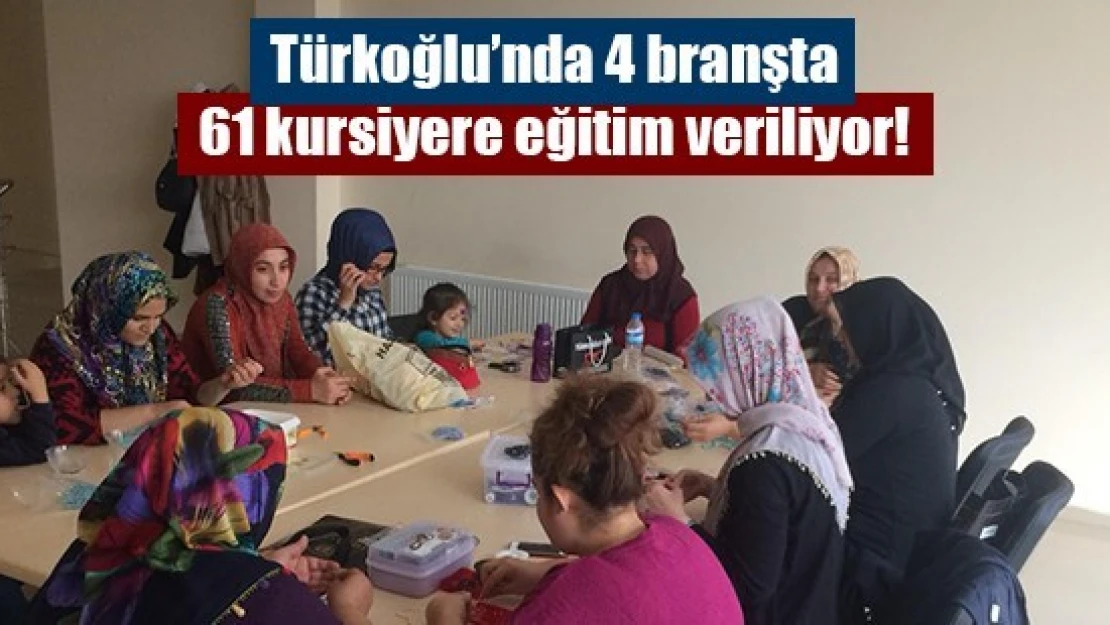 Türkoğlu'nda 4 branşta 61 kursiyere eğitim veriliyor!