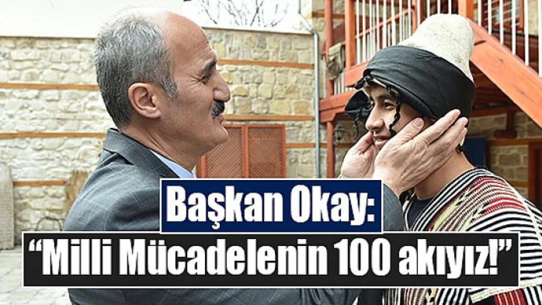 Başkan Okay: 'Milli Mücadelenin 100 akıyız!'