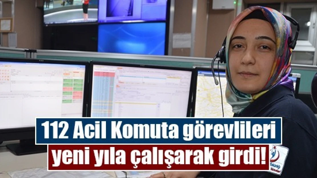 112 Acil Komuta görevlileri yeni yıla çalışarak girdi!