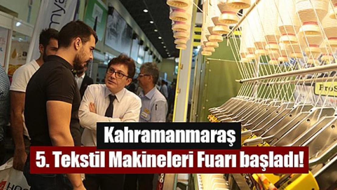 Kahramanmaraş 5. Tekstil Makineleri Fuarı başladı!