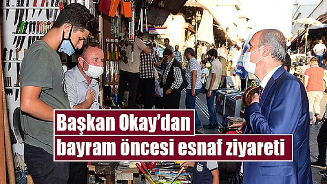 Başkan Okay'dan bayram öncesi esnaf ziyareti