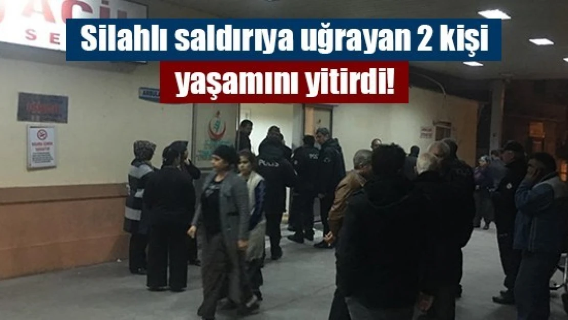 Silahlı saldırıya uğrayan 2 kişi yaşamını yitirdi!