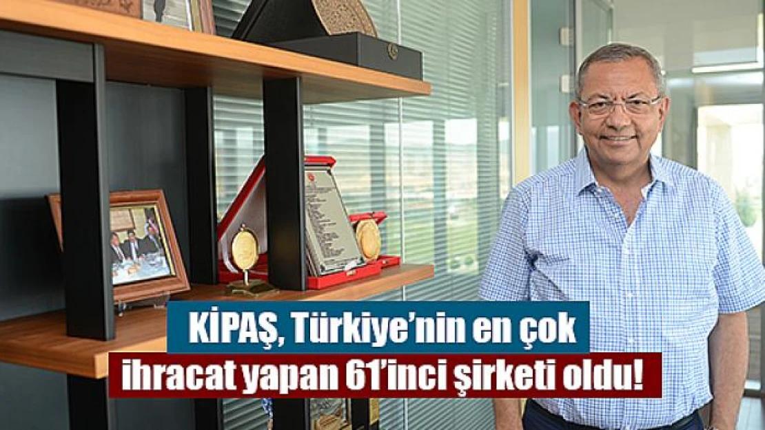 KİPAŞ, Türkiye'nin en çok ihracat yapan 61'inci şirketi oldu!