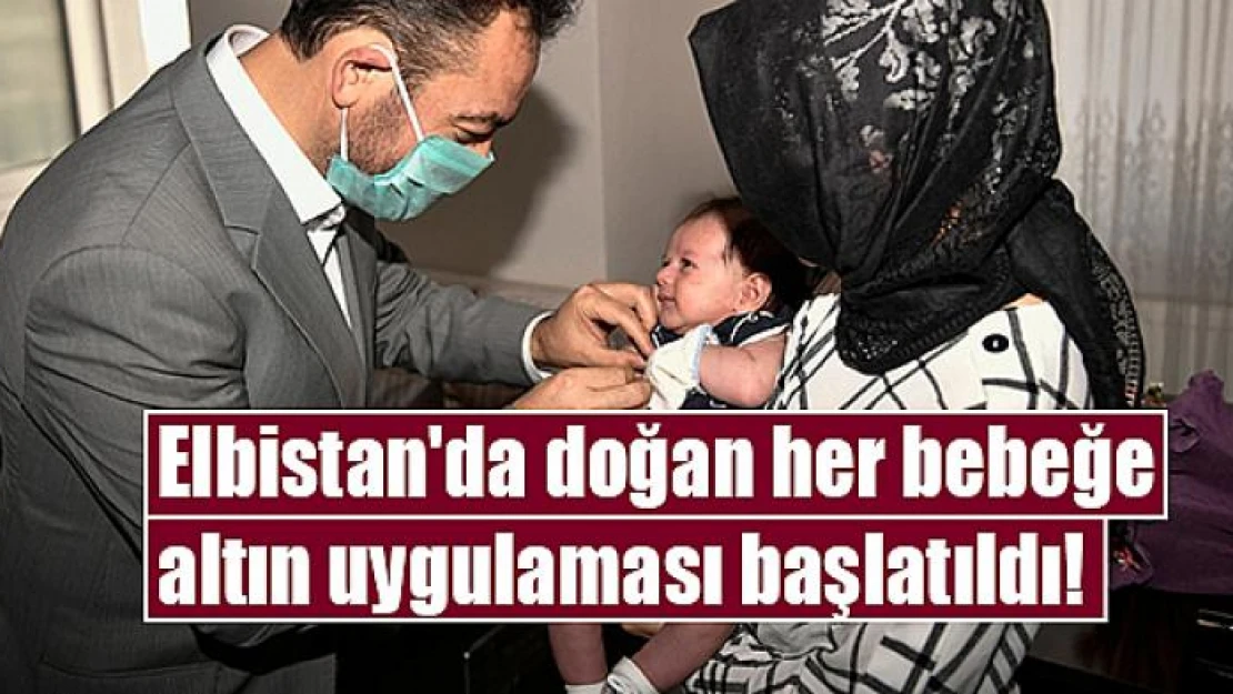 Elbistan'da doğan her bebeğe altın uygulaması başlatıldı