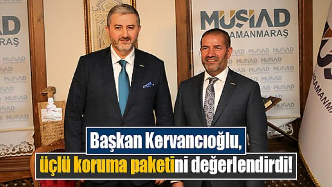 Başkan Kervancıoğlu, üçlü koruma paketini değerlendirdi!