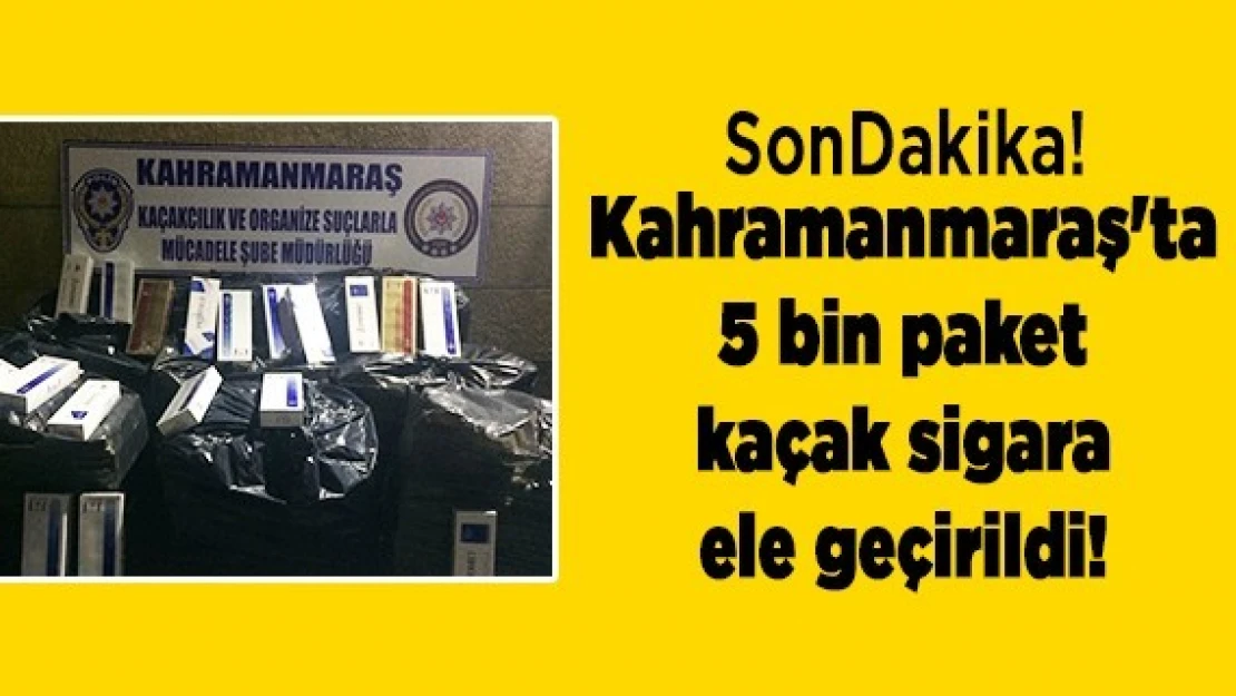 Kahramanmaraş'ta 5 bin paket kaçak sigara ele geçirildi!