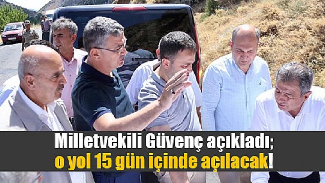 Milletvekili Güvenç açıkladı o yol 15 gün içinde açılacak!