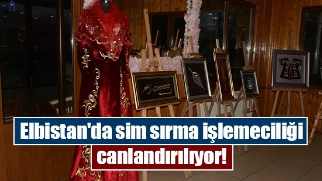 Elbistan'da sim sırma işlemeciliği canlandırılıyor!