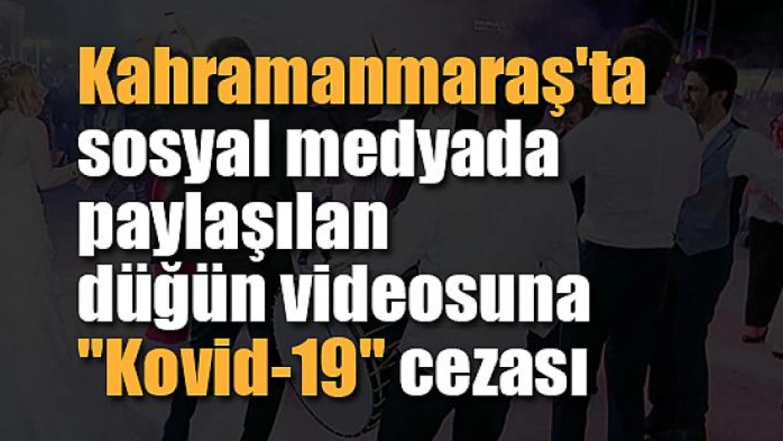 Kahramanmaraş'ta sosyal medyada paylaşılan düğün videosuna