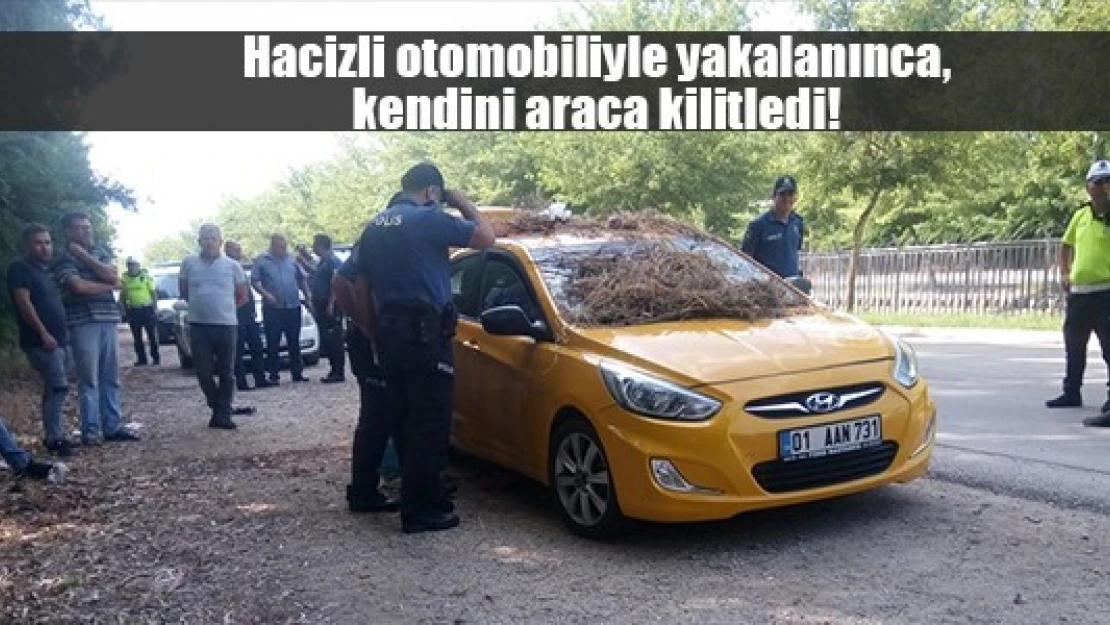 Hacizli otomobiliyle yakalanınca, kendini araca kilitledi!