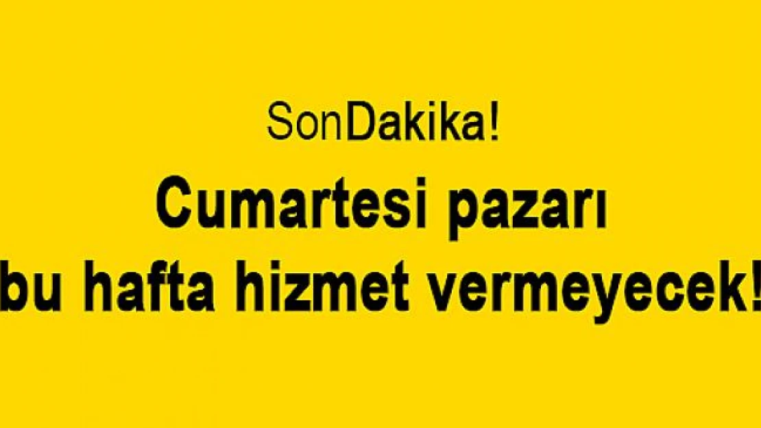 Cumartesi pazarı bu hafta hizmet vermeyecek!