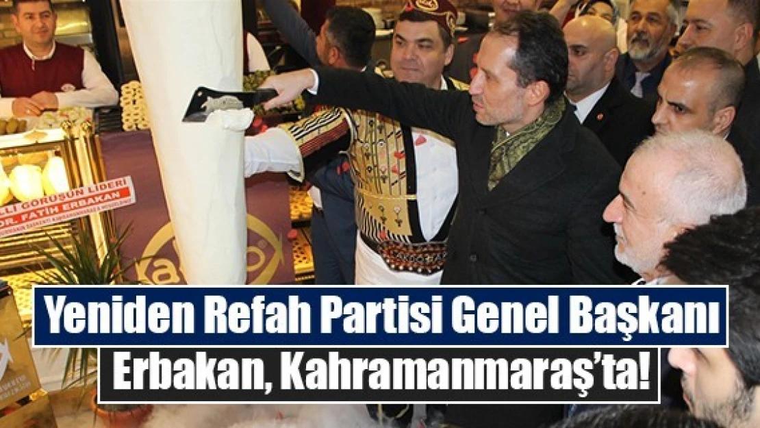 Yeniden Refah Partisi Genel Başkanı Erbakan, Kahramanmaraş'ta!