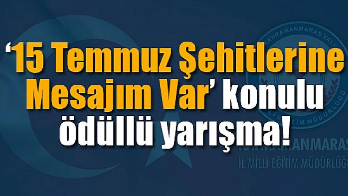 '15 Temmuz Şehitlerine Mesajım Var' konulu ödüllü yarışma