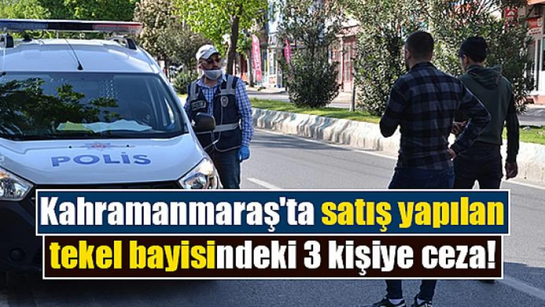 Kahramanmaraş'ta satış yapılan tekel bayisindeki 3 kişiye ceza!