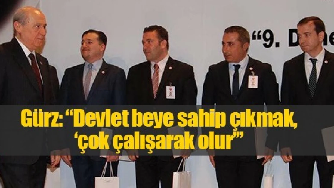 Gürz: 'Devlet beye sahip çıkmak, 'çok çalışarak olur'