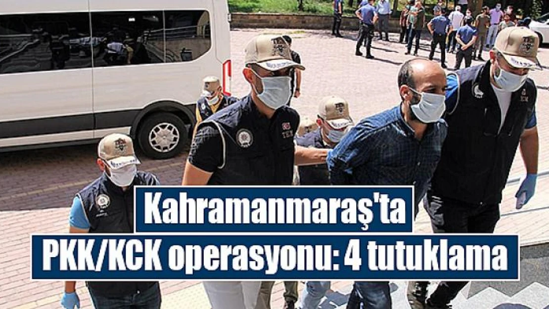 Kahramanmaraş'ta PKK/KCK operasyonu: 4 tutuklama