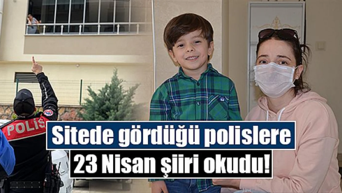 Sitede gördüğü polislere 23 Nisan şiiri okudu!