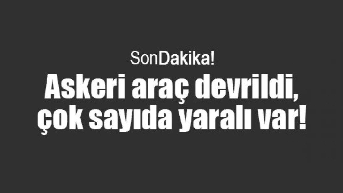 Askeri araç devrildi, çok sayıda yaralı var!