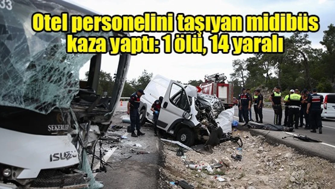 Otel personelini taşıyan midibüs kaza yaptı: 1 ölü, 14 yaralı!