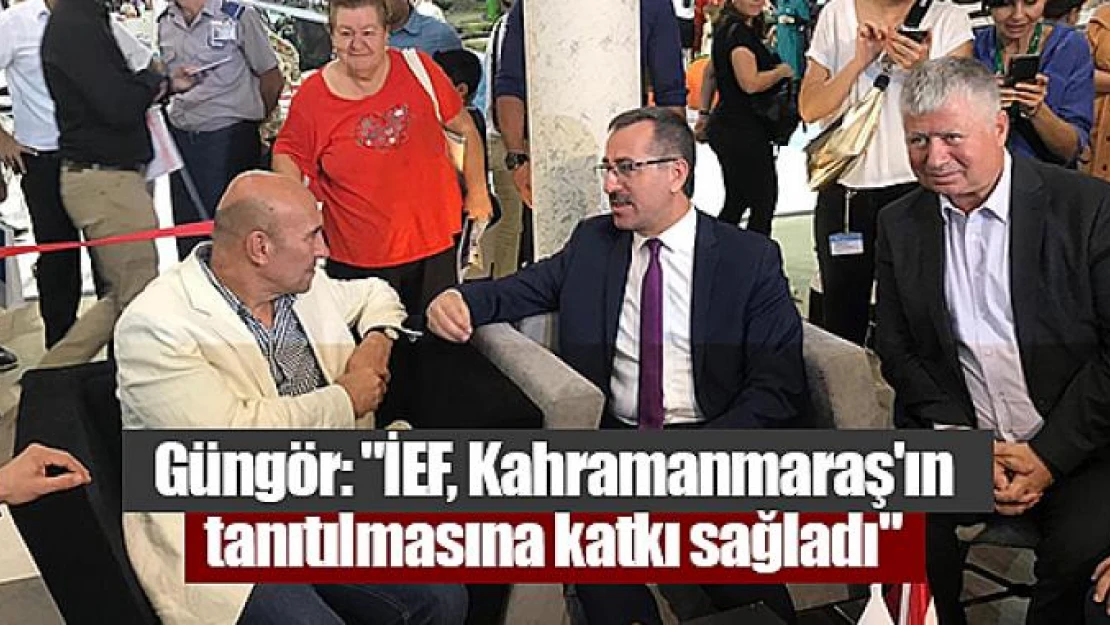 Güngör: 'İEF, Kahramanmaraş'ın tanıtılmasına katkı sağladı'