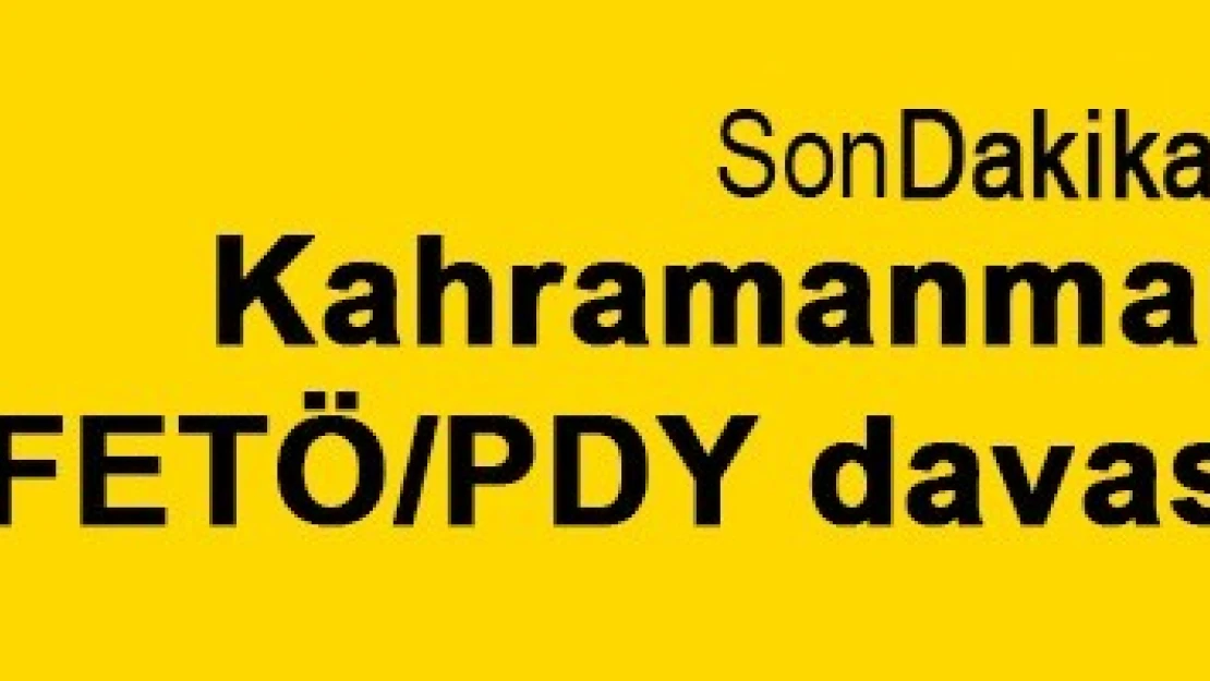 Kahramanmaraş'taki FETÖ/PDY davası sürüyor!