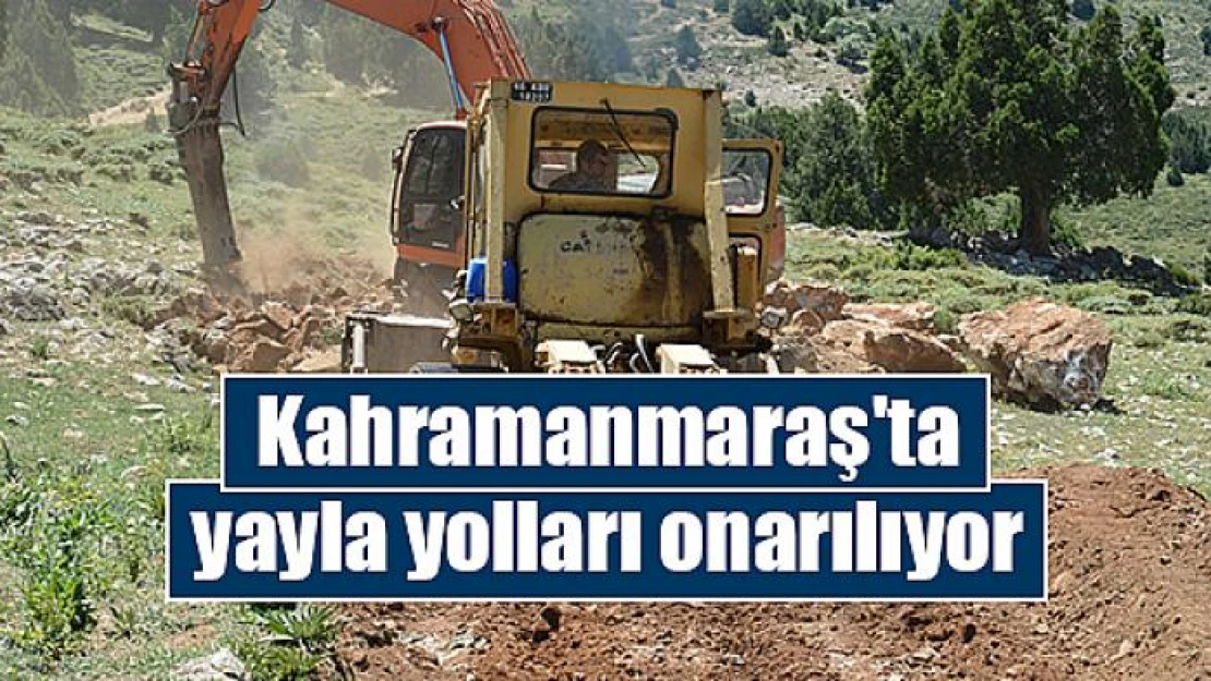 Kahramanmaraş'ta yayla yolları onarılıyor