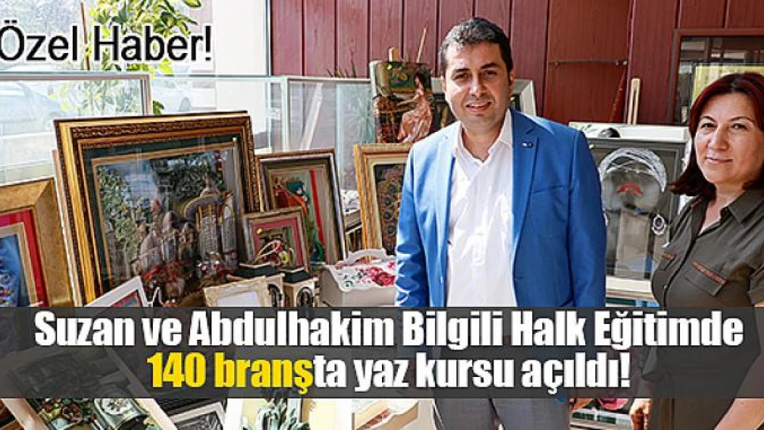 Suzan ve Abdulhakim Bilgili Halk Eğitimde 140 branşta yaz kursu açıldı!