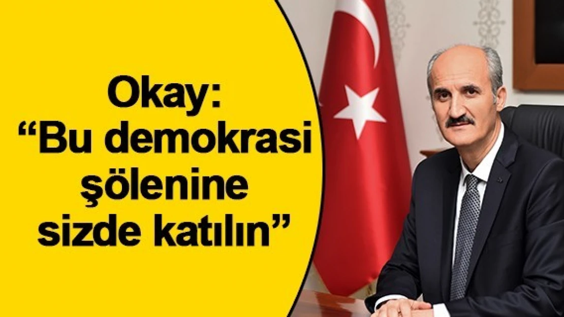 Okay: 'Bu demokrasi şölenine sizde katılın'