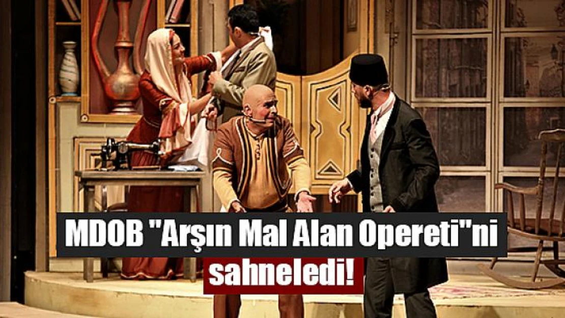 MDOB 'Arşın Mal Alan Opereti'ni sahneledi!