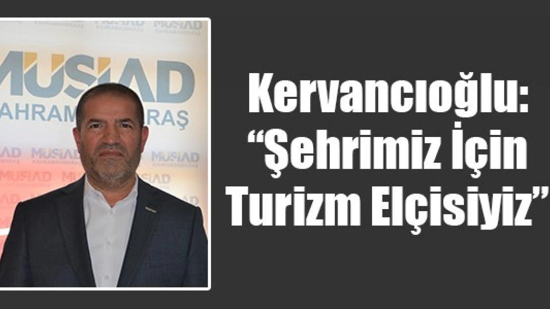 Kervancıoğlu: 'Şehrimiz İçin Turizm Elçisiyiz'